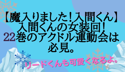 【魔入りました！入間くん】入間くんの女装回が好き。単行本５巻でアクドルに。２２巻ではアクドル運動会へ出場！めっちゃかわいいし、イルミ様にも大注目！