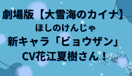 劇場版【大雪海のカイナ】新キャラ「ビョウザン」CV花江夏樹さん！ますます見たくなる！！